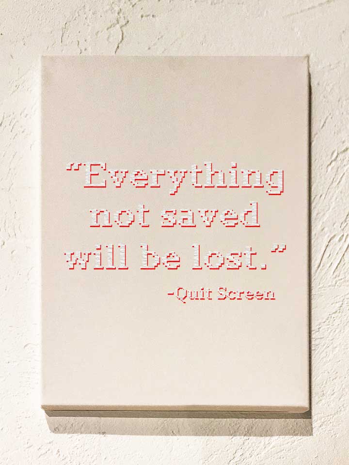 Everything Not Saved Will Be Lost Leinwand weiss 30x40 cm