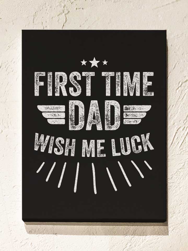 First Time Dad Wish Me Luck Leinwand schwarz 30x40 cm