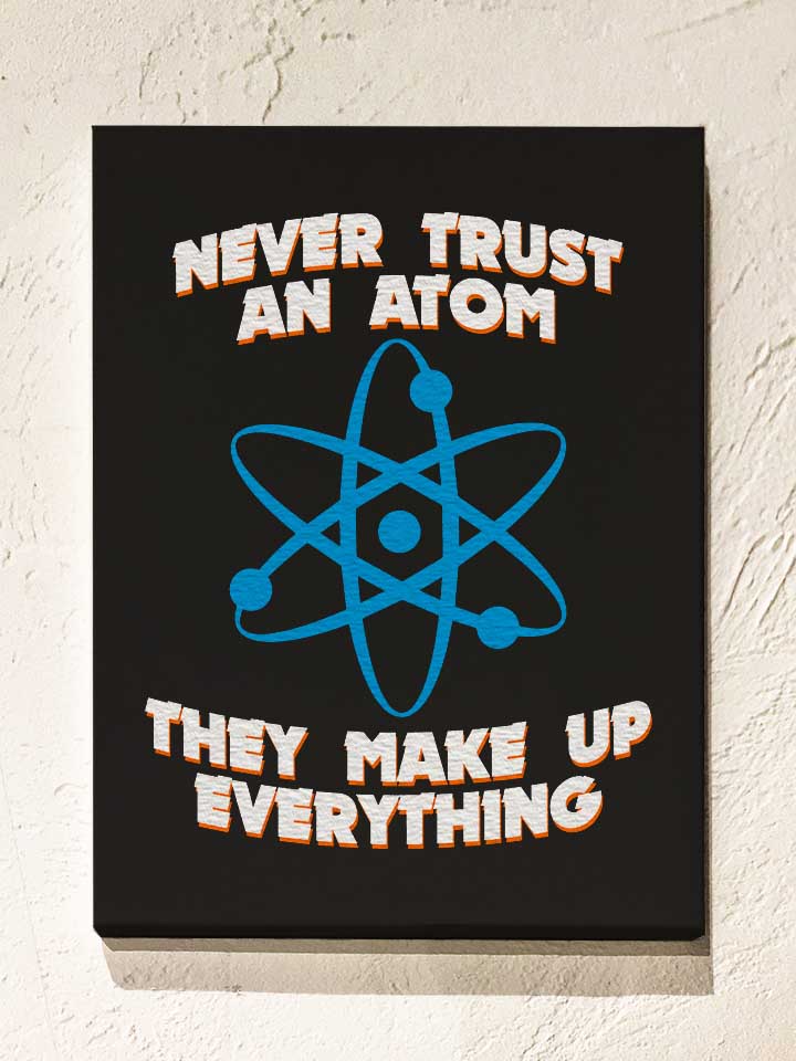never-trust-an-atom-thay-make-up-everything-leinwand schwarz 1
