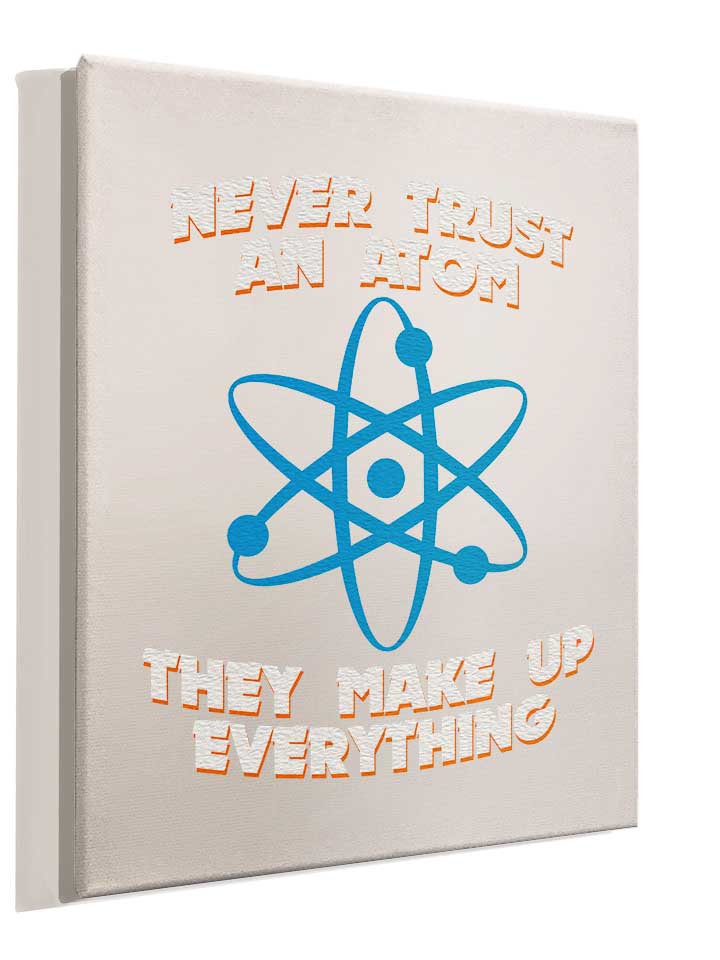 never-trust-an-atom-thay-make-up-everything-leinwand weiss 4