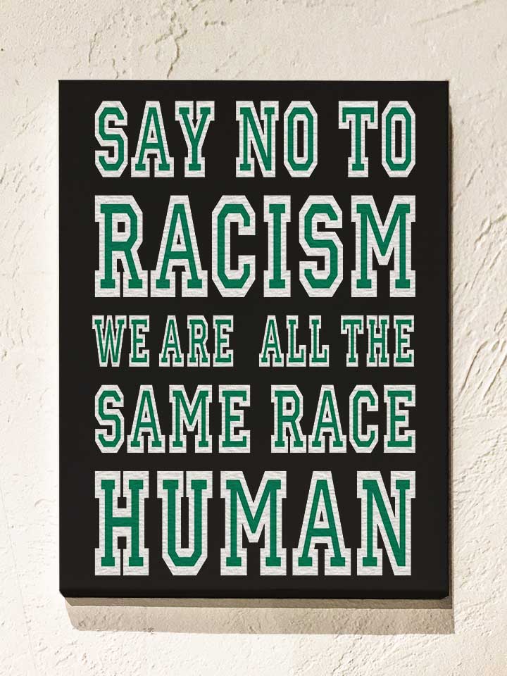 say-no-to-racism-were-all-the-same-race-human-leinwand schwarz 1