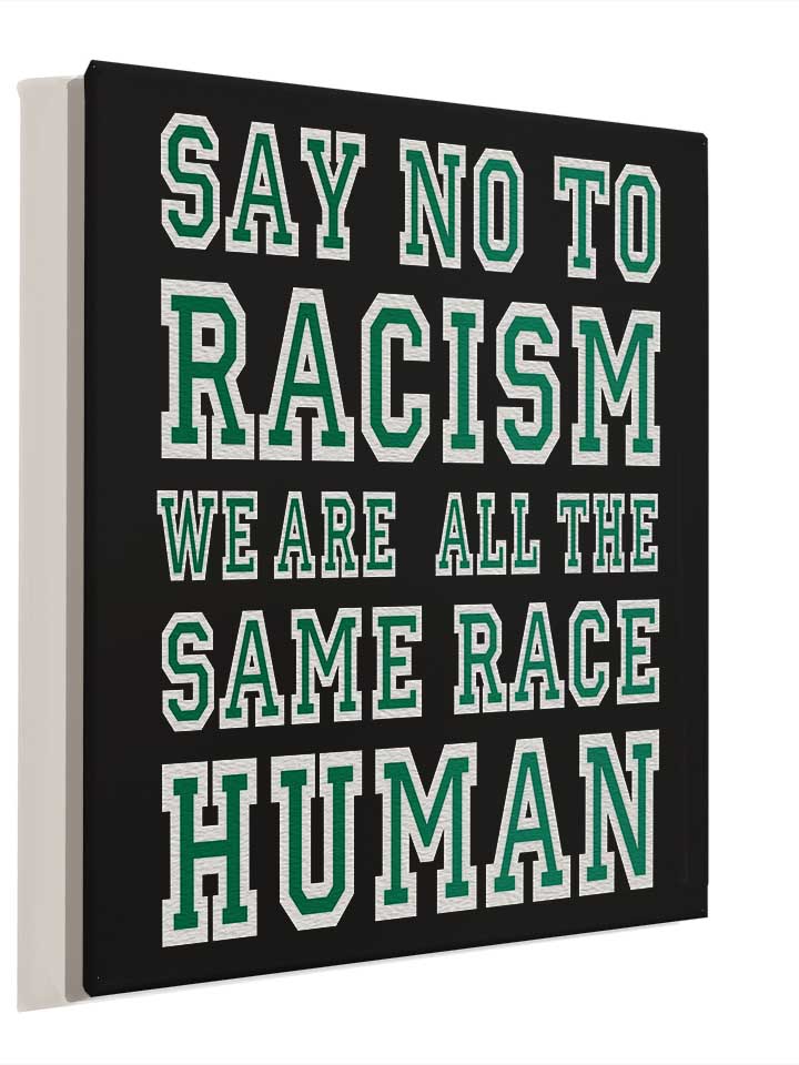say-no-to-racism-were-all-the-same-race-human-leinwand schwarz 4