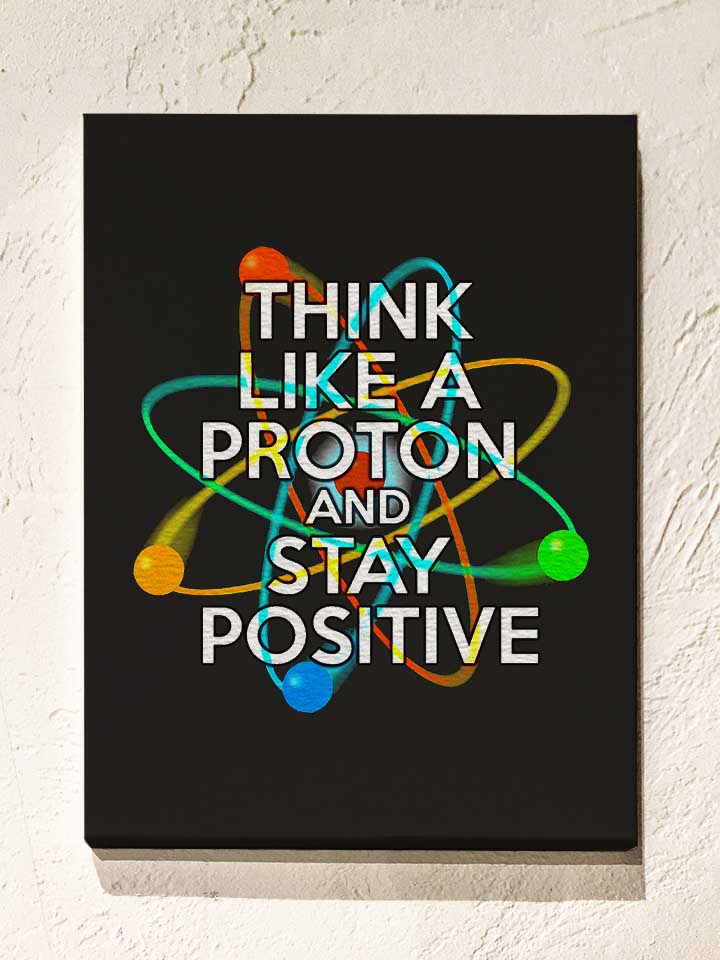 think-like-a-proton-and-stay-positive-leinwand schwarz 1