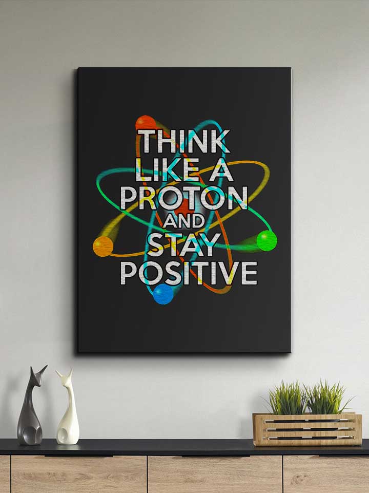 think-like-a-proton-and-stay-positive-leinwand schwarz 2