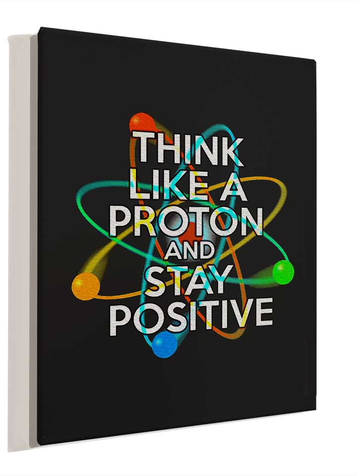 think-like-a-proton-and-stay-positive-leinwand schwarz 4