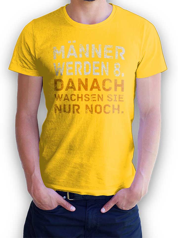 Maenner Werden 8 Danach Wachsen Sie Nur Noch T-Shirt gelb L