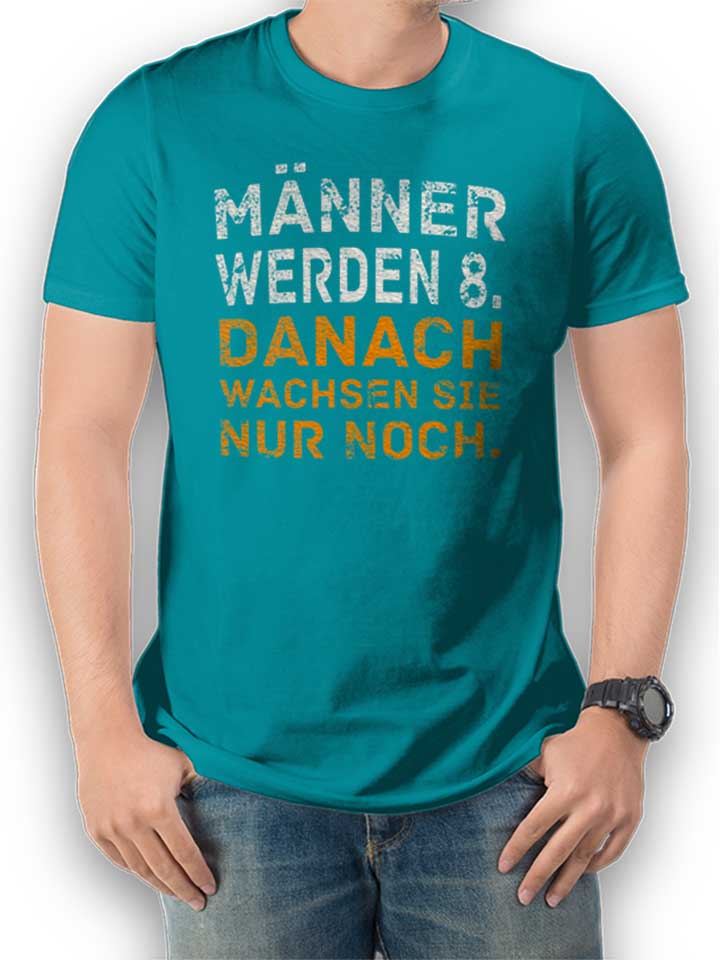 Maenner Werden 8 Danach Wachsen Sie Nur Noch T-Shirt...