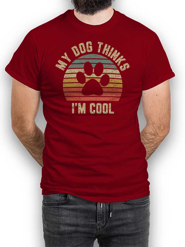 My Dog Thinks Im Cool T-Shirt bordeaux L