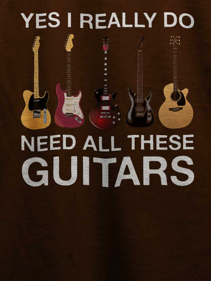 need-all-these-guitars-t-shirt braun 4