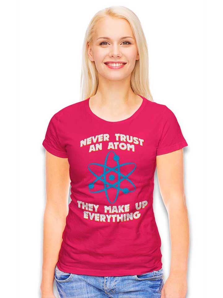 never-trust-an-atom-thay-make-up-everything-damen-t-shirt fuchsia 2