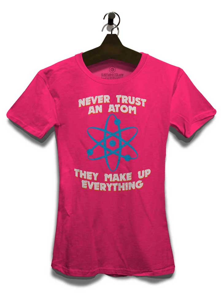 never-trust-an-atom-thay-make-up-everything-damen-t-shirt fuchsia 3