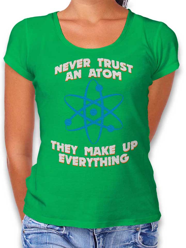 never-trust-an-atom-thay-make-up-everything-damen-t-shirt gruen 1