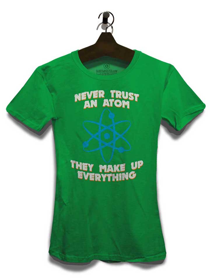 never-trust-an-atom-thay-make-up-everything-damen-t-shirt gruen 3