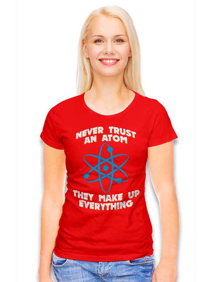 never-trust-an-atom-thay-make-up-everything-damen-t-shirt rot 2