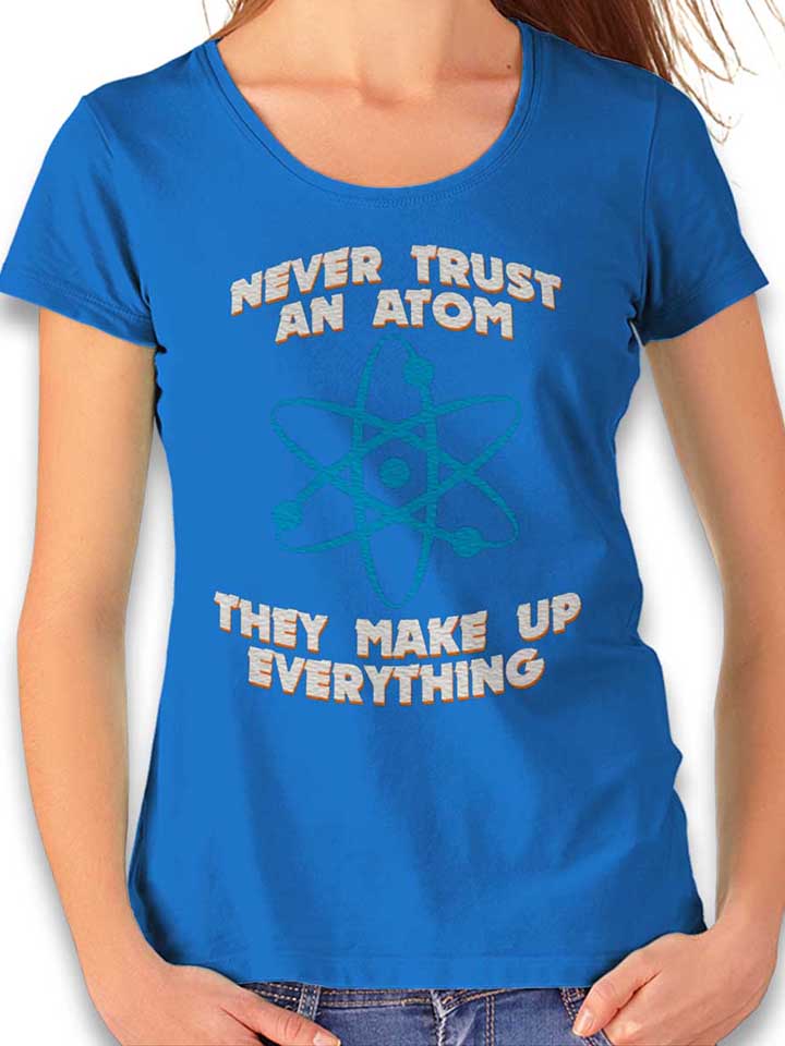 Never Trust An Atom Thay Make Up Everything Womens...