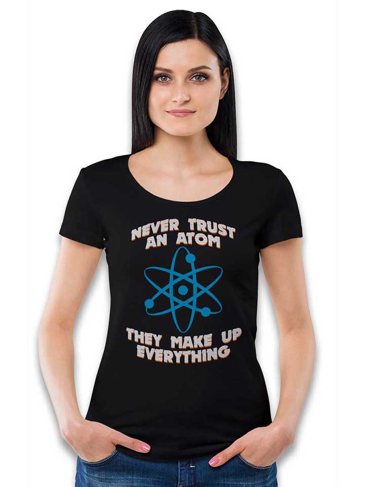 never-trust-an-atom-thay-make-up-everything-damen-t-shirt schwarz 2