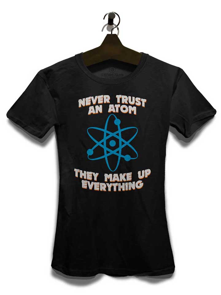 never-trust-an-atom-thay-make-up-everything-damen-t-shirt schwarz 3