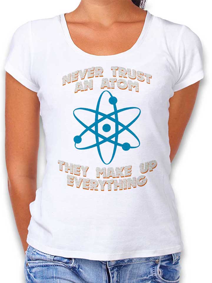 never-trust-an-atom-thay-make-up-everything-damen-t-shirt weiss 1