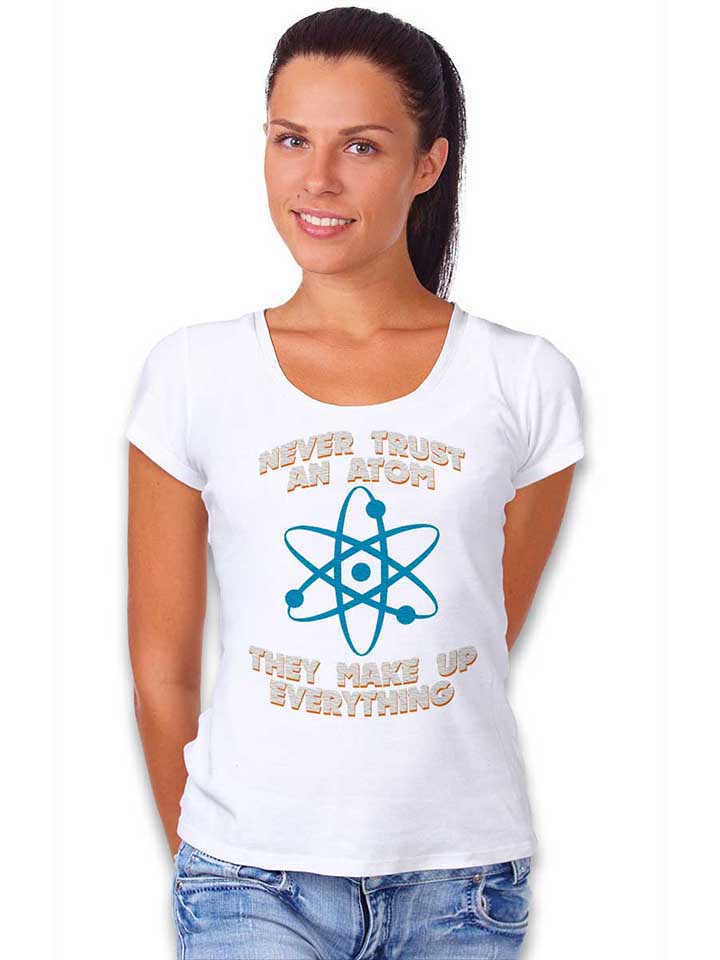 never-trust-an-atom-thay-make-up-everything-damen-t-shirt weiss 2