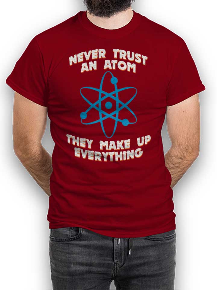 Never Trust An Atom Thay Make Up Everything T-Shirt maroon L