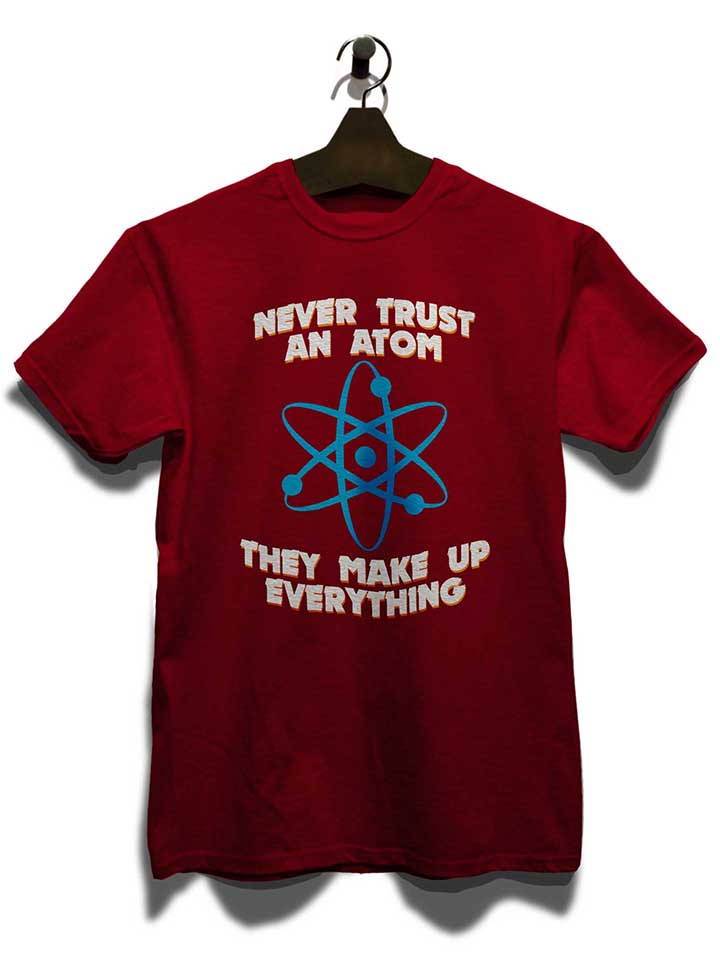 never-trust-an-atom-thay-make-up-everything-t-shirt bordeaux 3