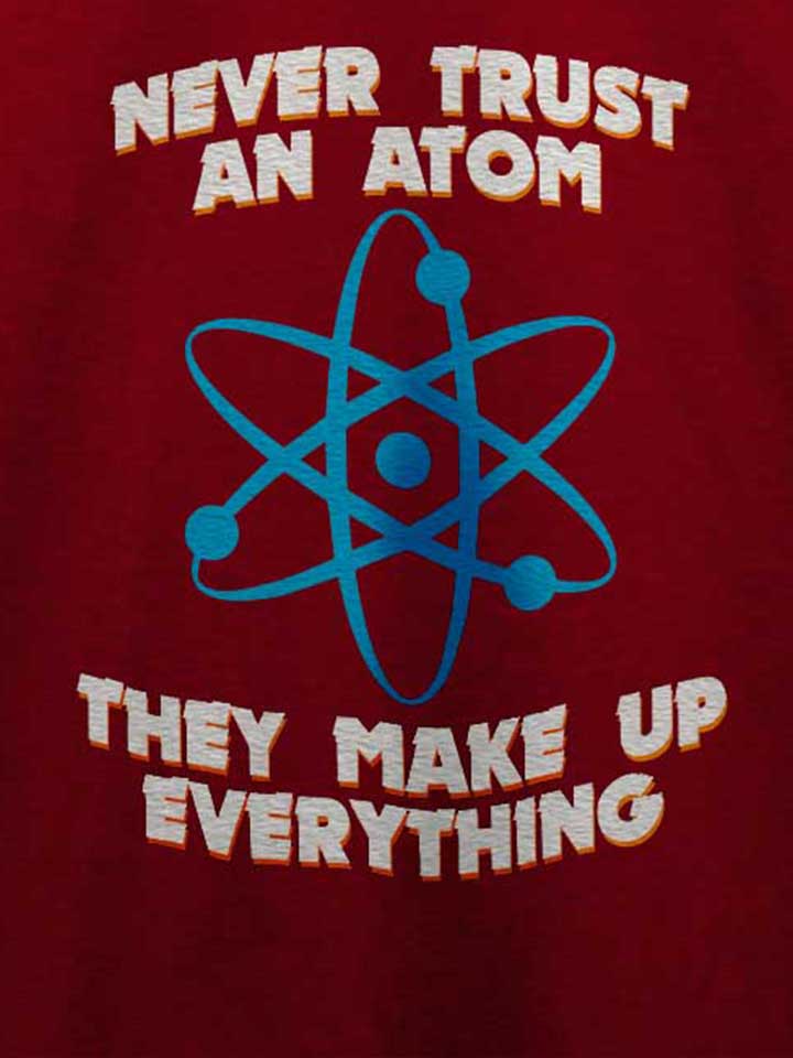 never-trust-an-atom-thay-make-up-everything-t-shirt bordeaux 4