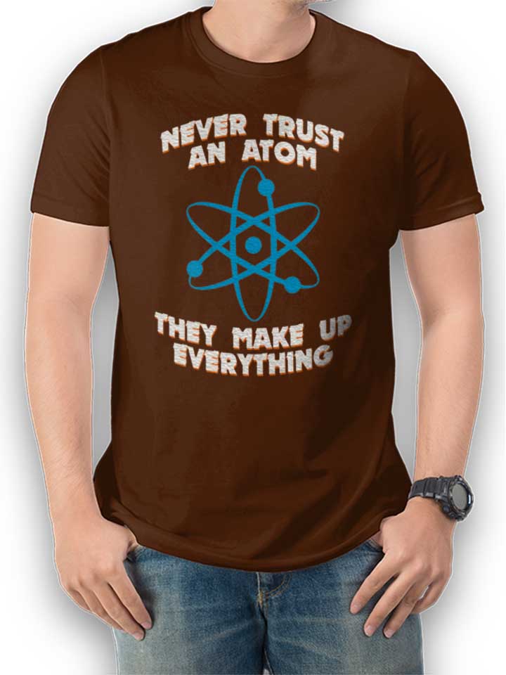 Never Trust An Atom Thay Make Up Everything T-Shirt brown L