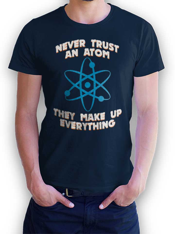 Never Trust An Atom Thay Make Up Everything T-Shirt navy L