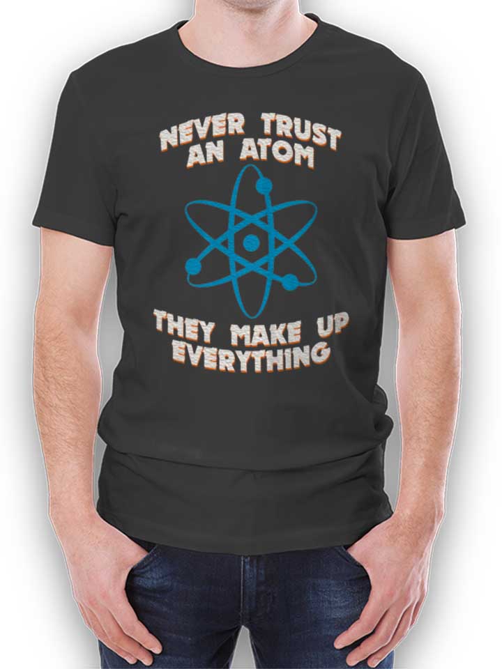 never-trust-an-atom-thay-make-up-everything-t-shirt dunkelgrau 1