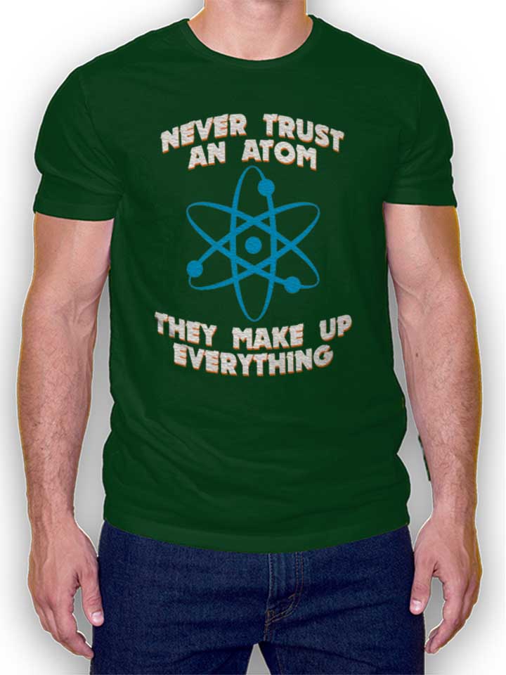 Never Trust An Atom Thay Make Up Everything Camiseta...