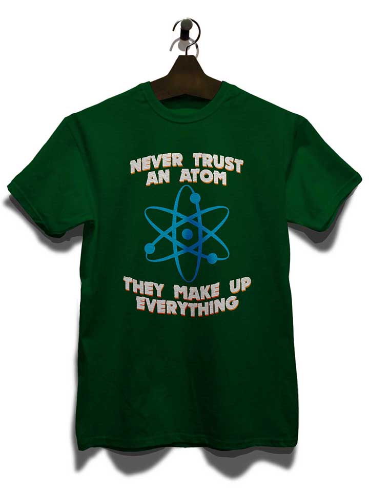 never-trust-an-atom-thay-make-up-everything-t-shirt dunkelgruen 3