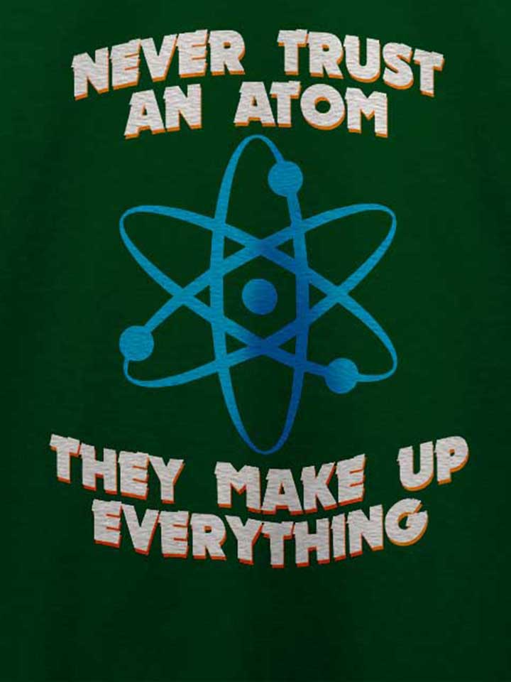 never-trust-an-atom-thay-make-up-everything-t-shirt dunkelgruen 4