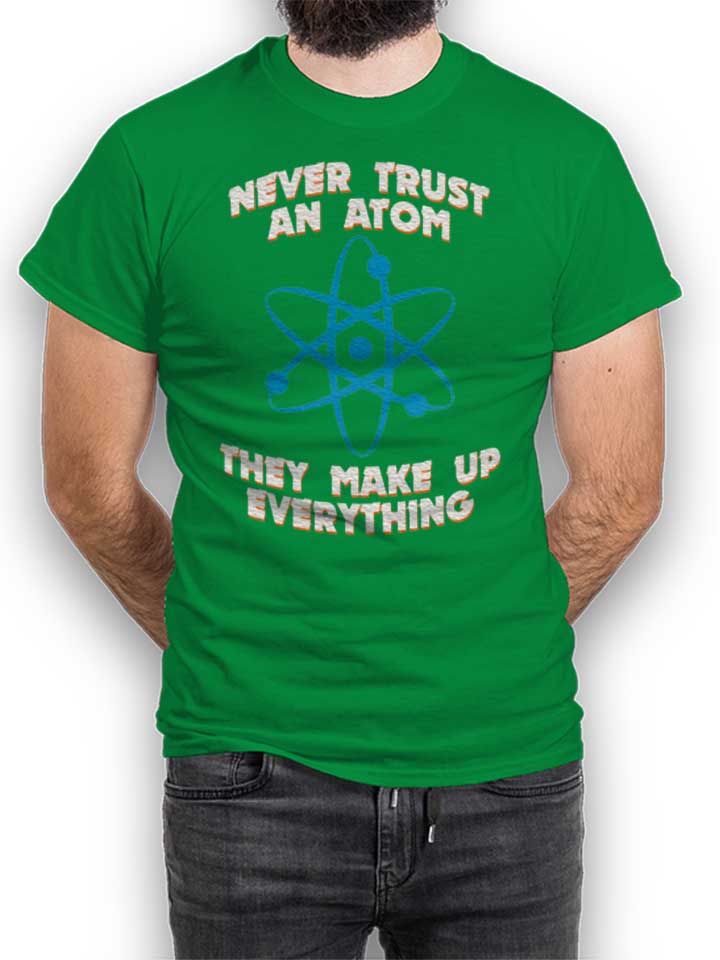 Never Trust An Atom Thay Make Up Everything T-Shirt green L