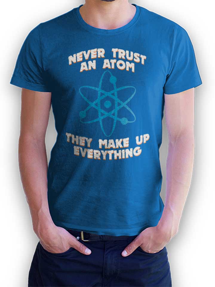 Never Trust An Atom Thay Make Up Everything T-Shirt royal L