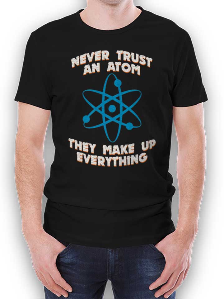 Never Trust An Atom Thay Make Up Everything T-Shirt black L