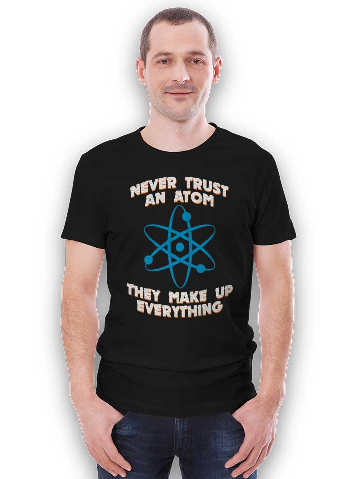 never-trust-an-atom-thay-make-up-everything-t-shirt schwarz 2