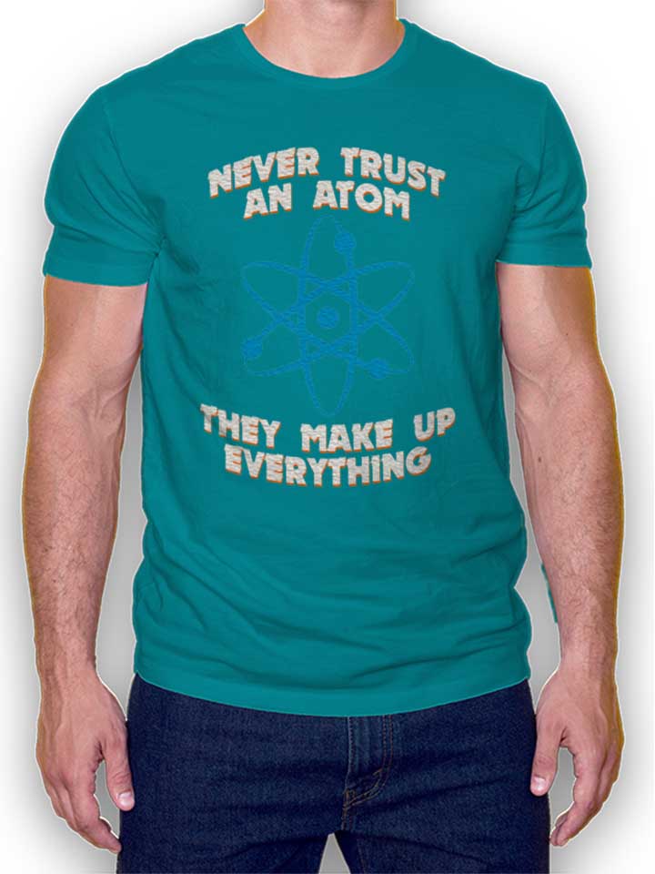 Never Trust An Atom Thay Make Up Everything T-Shirt...
