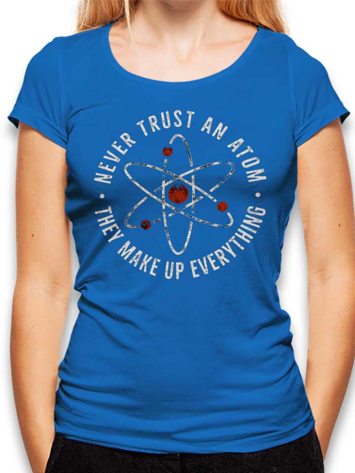 Never Trust An Atom They Make Up Everything T-Shirt Femme...