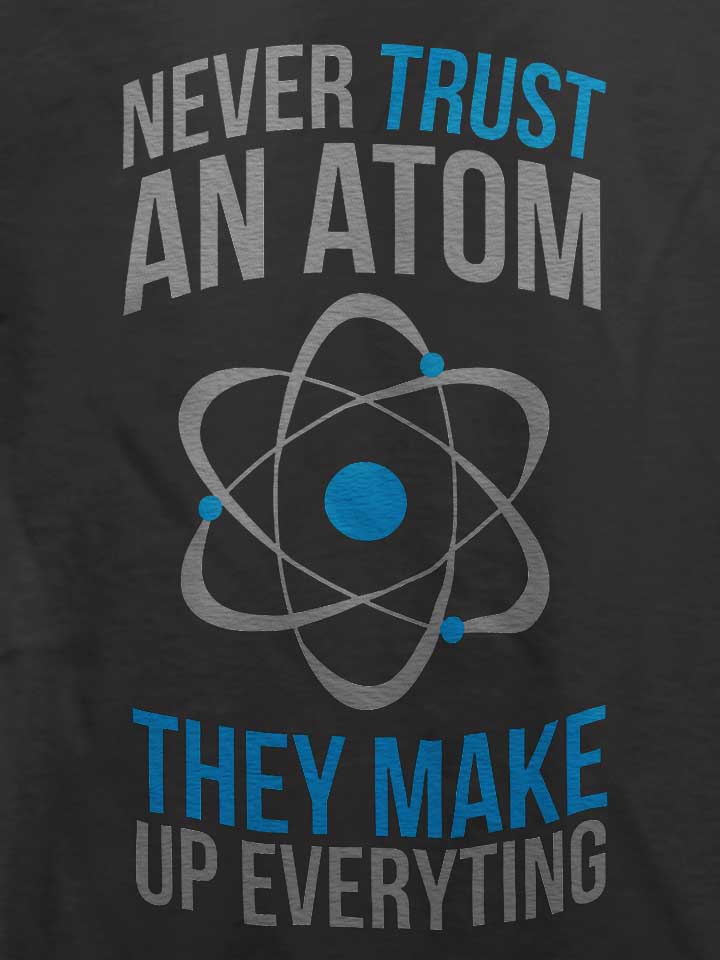never-trust-an-atom-t-shirt dunkelgrau 4