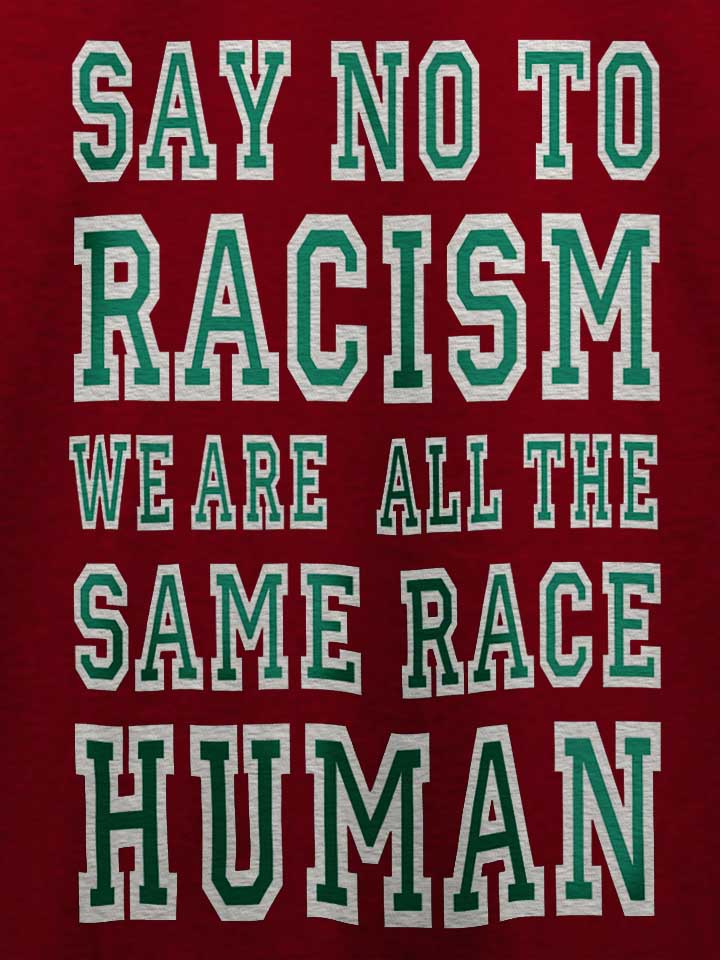 say-no-to-racism-were-all-the-same-race-human-t-shirt bordeaux 4