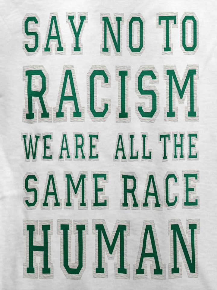 say-no-to-racism-were-all-the-same-race-human-t-shirt weiss 4