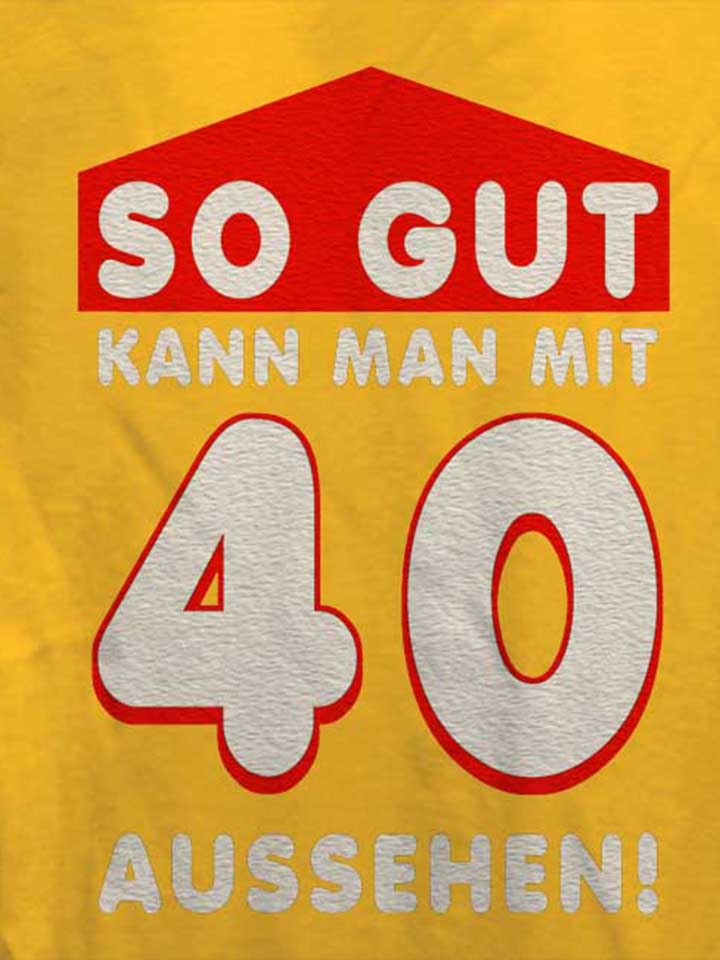 so-gut-kann-man-mit-40-aussehen-damen-t-shirt gelb 4