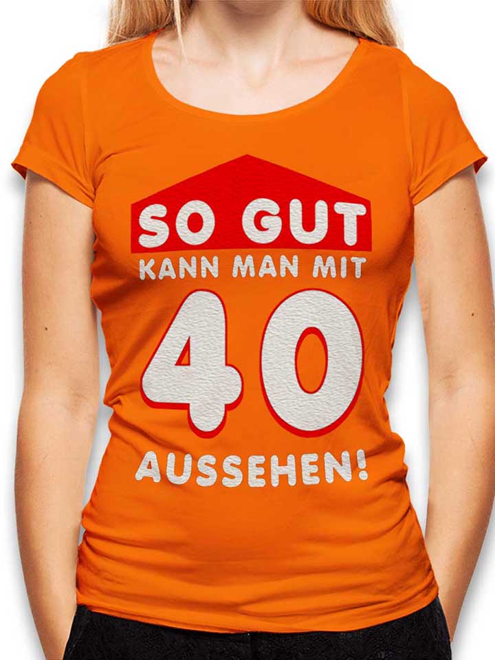 so-gut-kann-man-mit-40-aussehen-damen-t-shirt orange 1
