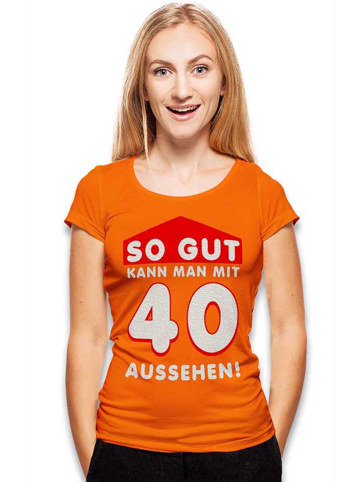 so-gut-kann-man-mit-40-aussehen-damen-t-shirt orange 2
