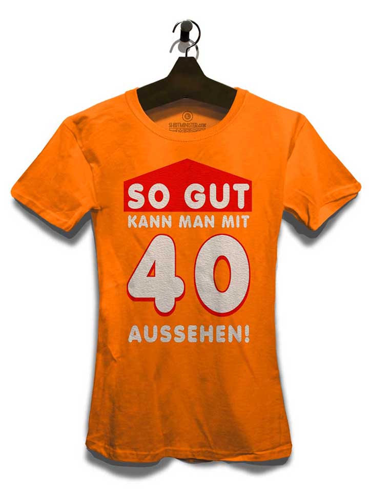 so-gut-kann-man-mit-40-aussehen-damen-t-shirt orange 3