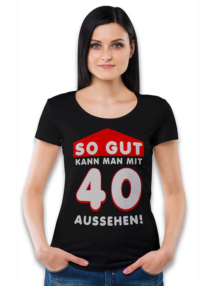 so-gut-kann-man-mit-40-aussehen-damen-t-shirt schwarz 2