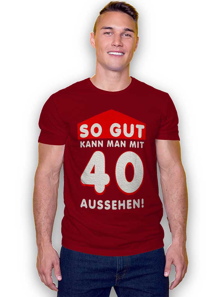 so-gut-kann-man-mit-40-aussehen-t-shirt bordeaux 2
