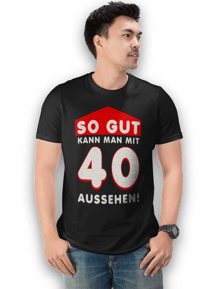 so-gut-kann-man-mit-40-aussehen-t-shirt schwarz 2