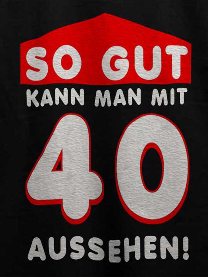 so-gut-kann-man-mit-40-aussehen-t-shirt schwarz 4