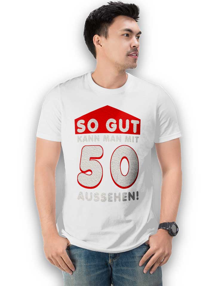 so-gut-kann-man-mit-50-aussehen-t-shirt weiss 2